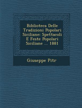 Kniha Biblioteca Delle Tradizioni Popolari Siciliane: Spettacoli E Feste Popolari Siciliane ... 1881 Giuseppe Pitr