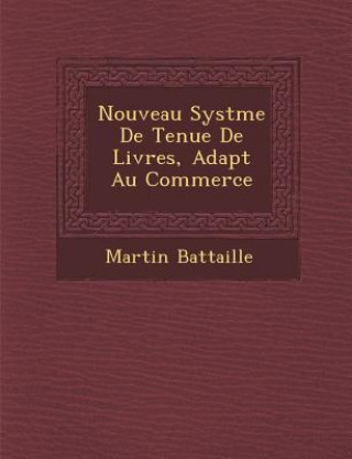 Книга Nouveau Syst Me de Tenue de Livres, Adapt Au Commerce Martin Battaille
