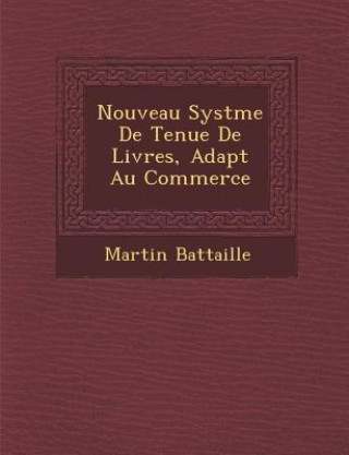 Książka Nouveau Syst Me de Tenue de Livres, Adapt Au Commerce Martin Battaille