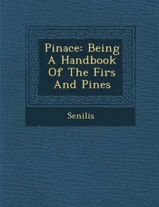 Livre Pinace: Being a Handbook of the Firs and Pines Senilis