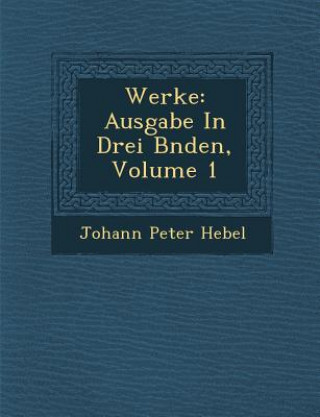 Kniha Werke: Ausgabe in Drei B Nden, Volume 1 Johann Peter Hebel