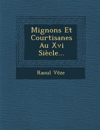 Knjiga Mignons Et Courtisanes Au XVI Siecle... Raoul V Ze