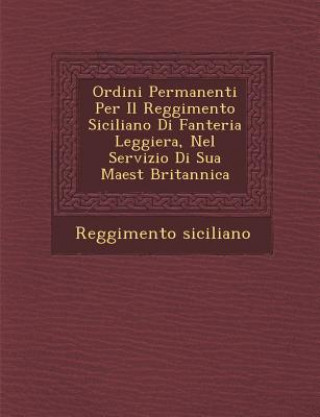 Kniha Ordini Permanenti Per Il Reggimento Siciliano Di Fanteria Leggiera, Nel Servizio Di Sua Maest Britannica Reggimento Siciliano