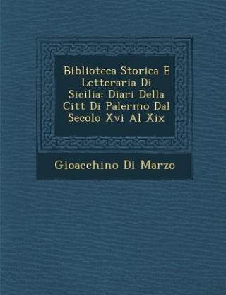 Carte Biblioteca Storica E Letteraria Di Sicilia: Diari Della Citt Di Palermo Dal Secolo XVI Al XIX Gioacchino Di Marzo