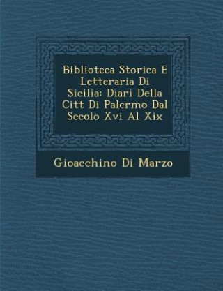 Kniha Biblioteca Storica E Letteraria Di Sicilia: Diari Della Citt Di Palermo Dal Secolo XVI Al XIX Gioacchino Di Marzo