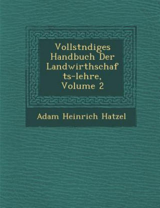 Carte Vollst Ndiges Handbuch Der Landwirthschafts-Lehre, Volume 2 Adam Heinrich Hatzel