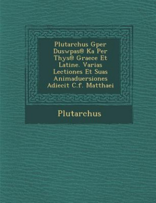 Libro Plutarchus Gper Duswp As@ Ka Per T Hys@ Graece Et Latine. Varias Lectiones Et Suas Animaduersiones Adiecit C.F. Matthaei Plutarch