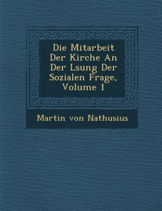 Książka Die Mitarbeit Der Kirche an Der L Sung Der Sozialen Frage, Volume 1 Martin von Nathusius