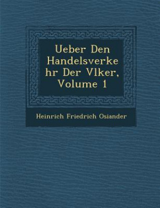 Kniha Ueber Den Handelsverkehr Der V Lker, Volume 1 Heinrich Friedrich Osiander