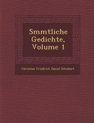 Kniha S Mmtliche Gedichte, Volume 1 Christian Friedrich Daniel Schubart