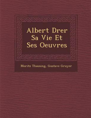 Kniha Albert D Rer Sa Vie Et Ses Oeuvres Moritz Thausing