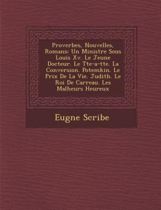 Kniha Proverbes, Nouvelles, Romans: Un Ministre Sous Louis XV. Le Jeune Docteur. Le T Te-A-T Te. La Conversion. Potemkin. Le Prix de La Vie. Judith. Le Ro Eugene Scribe