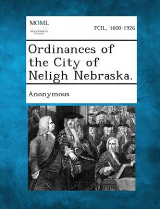 Knjiga Ordinances of the City of Neligh Nebraska. Anonymous