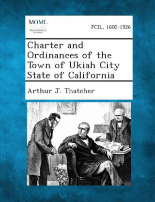 Carte Charter and Ordinances of the Town of Ukiah City State of California Arthur J Thatcher
