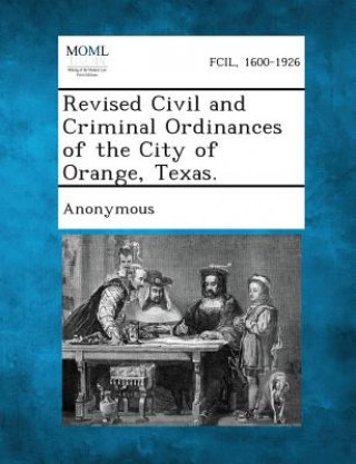 Carte Revised Civil and Criminal Ordinances of the City of Orange, Texas. Anonymous