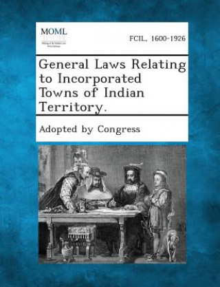Carte General Laws Relating to Incorporated Towns of Indian Territory. Adopted by Congress