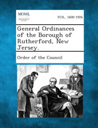 Kniha General Ordinances of the Borough of Rutherford, New Jersey. Order of the Council