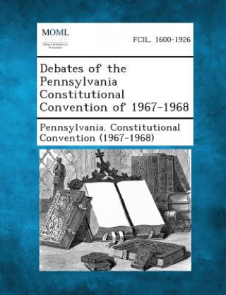 Kniha Debates of the Pennsylvania Constitutional Convention of 1967-1968 Pennsylvania Constitutional Convention
