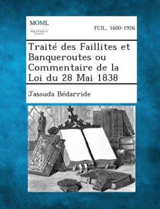 Carte Traite Des Faillites Et Banqueroutes Ou Commentaire de La Loi Du 28 Mai 1838 Jassuda Bedarride