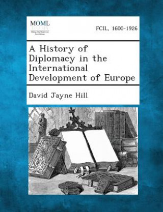 Kniha A History of Diplomacy in the International Development of Europe David Jayne Hill