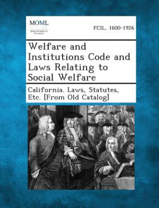 Kniha Welfare and Institutions Code and Laws Relating to Social Welfare Statutes Etc [From O California Laws