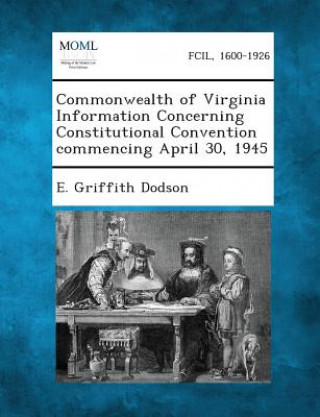 Książka Commonwealth of Virginia Information Concerning Constitutional Convention Commencing April 30, 1945 E Griffith Dodson