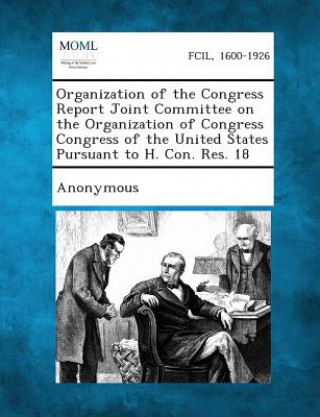 Книга Organization of the Congress Report Joint Committee on the Organization of Congress Congress of the United States Pursuant to H. Con. Res. 18 Anonymous