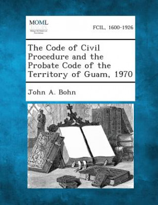 Kniha The Code of Civil Procedure and the Probate Code of the Territory of Guam, 1970 John a Bohn