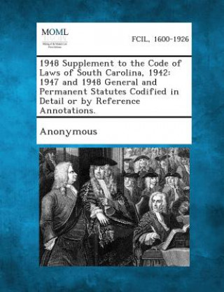 Książka 1948 Supplement to the Code of Laws of South Carolina, 1942: 1947 and 1948 General and Permanent Statutes Codified in Detail or by Reference Annotatio South Carolina Code Commissioner South