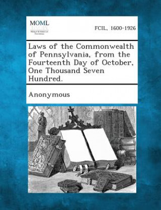 Carte Laws of the Commonwealth of Pennsylvania, from the Fourteenth Day of October, One Thousand Seven Hundred. Anonymous