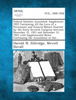 Книга Federal Statutes Annotated. Supplement 1922 Containing All the Laws of a Permanent and General Nature Enacted by the Sixty-Seventh Congress Between de Harold N Eldridge