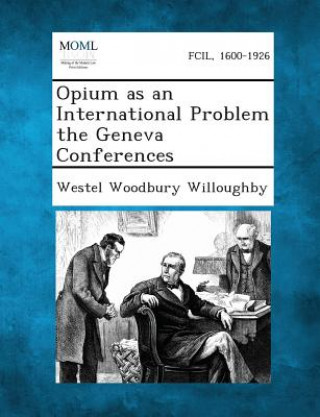 Livre Opium as an International Problem the Geneva Conferences Westel Woodbury Willoughby