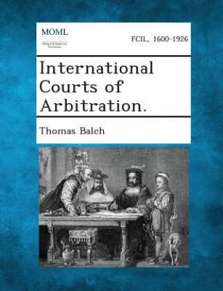 Kniha International Courts of Arbitration. Thomas Balch