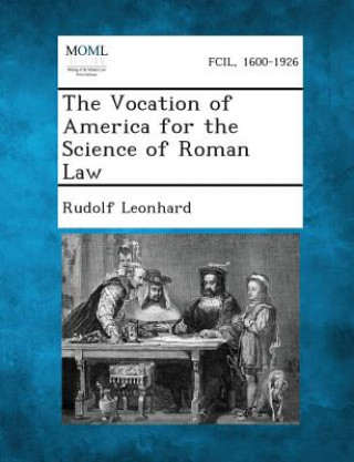 Książka The Vocation of America for the Science of Roman Law Rudolf Leonhard