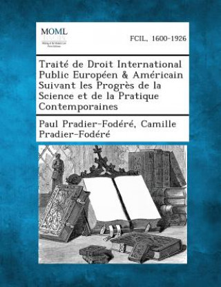 Livre Traite de Droit International Public Europeen & Americain Suivant Les Progres de La Science Et de La Pratique Contemporaines Paul Pradier-Fodere