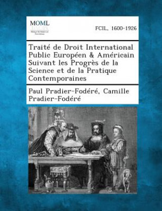 Kniha Traite de Droit International Public Europeen & Americain Suivant Les Progres de La Science Et de La Pratique Contemporaines Paul Pradier-Fodere