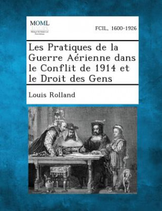 Kniha Les Pratiques de La Guerre Aerienne Dans Le Conflit de 1914 Et Le Droit Des Gens Louis Rolland