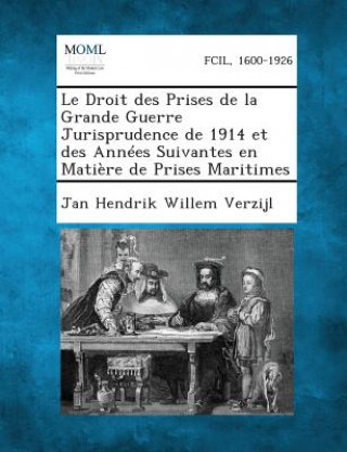 Kniha Le Droit Des Prises de La Grande Guerre Jurisprudence de 1914 Et Des Annees Suivantes En Matiere de Prises Maritimes Jan Hendrik Willem Verzijl