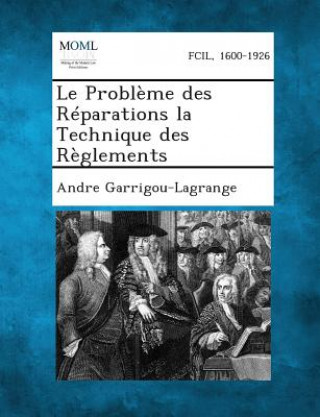 Книга Le Probleme Des Reparations La Technique Des Reglements Andre Garrigou-Lagrange
