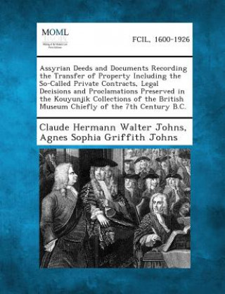 Book Assyrian Deeds and Documents Recording the Transfer of Property Including the So-Called Private Contracts, Legal Decisions and Proclamations Preserved Claude Hermann Walter Johns