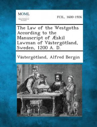 Książka The Law of the Westgoths According to the Manuscript of Aeskil Lawman of Vastergotland, Sweden, 1200 A. D. Vastergotland