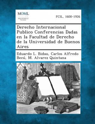 Könyv Derecho Internacional Publico Conferencias Dadas En La Facultad de Derecho de La Universidad de Buenos Aires Eduardo L Bidau