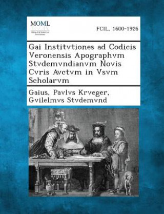 Kniha Gai Institvtiones Ad Codicis Veronensis Apographvm Stvdemvndianvm Novis Cvris Avctvm in Vsvm Scholarvm Gaius