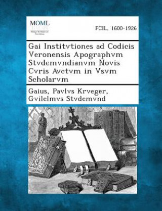 Könyv Gai Institvtiones Ad Codicis Veronensis Apographvm Stvdemvndianvm Novis Cvris Avctvm in Vsvm Scholarvm Gaius