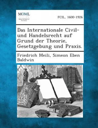 Książka Das Internationale Civil-Und Handelsrecht Auf Grund Der Theorie, Gesetzgebung Und Praxis. Friedrich Meili