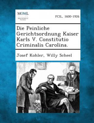 Knjiga Die Peinliche Gerichtsordnung Kaiser Karls V. Constitutio Criminalis Carolina. Josef Kohler