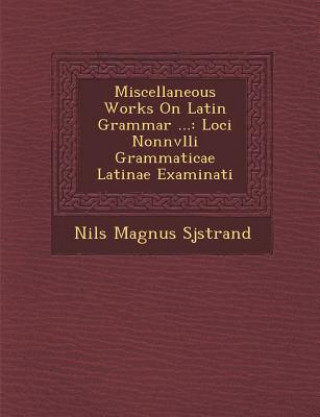 Livre Miscellaneous Works on Latin Grammar ...: Loci Nonnvlli Grammaticae Latinae Examinati Nils Magnus Sj Strand