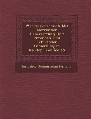Könyv Werke: Griechisch Mit Metrischer Uebersetzung Und PR Fenden Und Erkl Renden Anmerkungen. Kyklop, Volume 15 Euripides