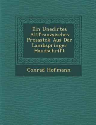 Книга Ein Unedirtes Altfranz&#65533;sisches Prosast&#65533;ck Aus Der Lambspringer Handschrift Conrad Hofmann