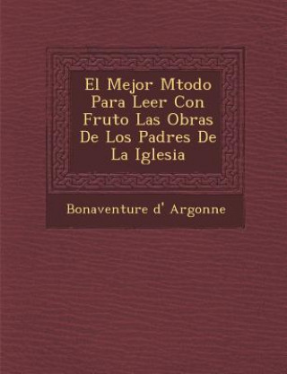 Kniha El Mejor M&#65533;todo Para Leer Con Fruto Las Obras De Los Padres De La Iglesia Bonaventure D Argonne